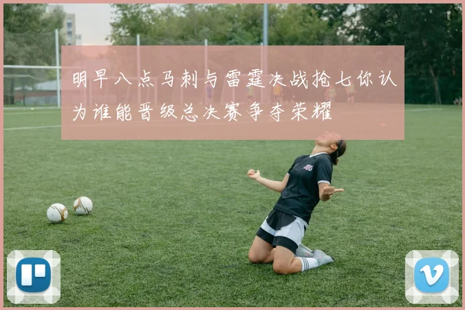 明早八点马刺与雷霆决战抢七你认为谁能晋级总决赛争夺荣耀